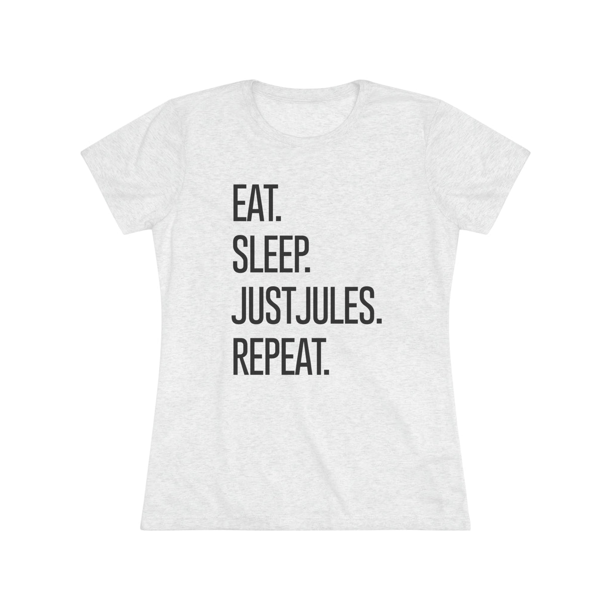 Women's - Eat. Sleep. JUSTJULES. Repeat. (Fitted) - Chalklife, LLC